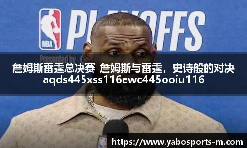 詹姆斯雷霆总决赛_詹姆斯与雷霆，史诗般的对决aqds445xss116ewc445ooiu116